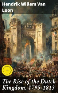 The Rise of the Dutch Kingdom, 1795-1813
