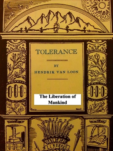 Hendrik Willem van Loon - Tolerance: The Liberation of Mankind.