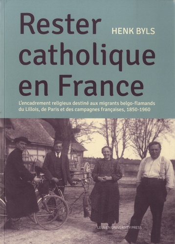 Rester catholique en France. L’encadrement religieux destiné aux migrants belgo-flamands du Lillois, de Paris et des campagnes françaises (1850-1960)