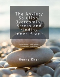  Henna Khan - The Anxiety Solution Overcoming Stress &amp; Finding Inner Peace.