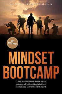 Mindset Bootcamp: I 7 steg till oövervinnelig mental styrka, exceptionell resiliens, järndisciplin och känslomässig kontroll för att nå alla mål - inklusive workbook