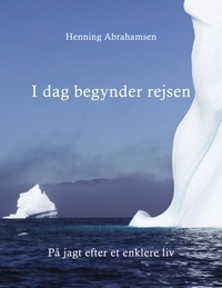 Henning Abrahamsen - I dag begynder rejsen - På jagt efter et enklere liv.