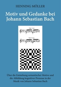 Henning Möller - Motiv und Gedanke bei Johann Sebastian Bach - Über die Entstehung semantischer Motive und die Abbildung kognitiver Prozesse in der Musik von Johann Sebastian Bach.