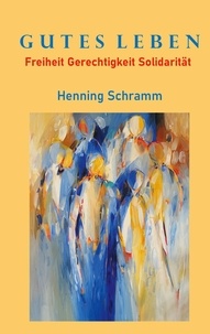Henning Schramm - Gutes Leben - Freiheit Gerechtigkeit Solidarität.