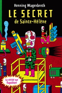 Henning Wagenbreth - Le secret de Sainte-Hélène - L'incroyable rapport sur l'exhumation de Napoléon qui bouleverse l'Histoire mondiale.