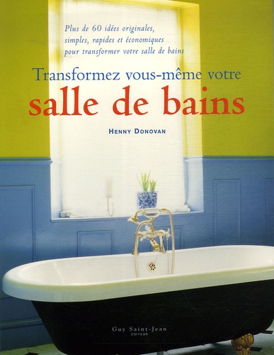 Henny Donovan - Transformez vous-même votre salle de bain - Plus de 60 idées originales, simples, rapides et économiques pour transformer votre salle de bains.