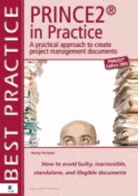 Henny Portman - Prince2 in Practice: A Practical Approach to Creating Project Management Documents: How to Avoid Bulky, Inaccessible, Stand Alone, and Ille.