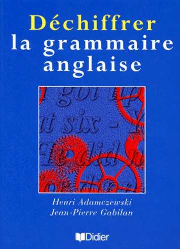 Henri Adamczewski et Jean-Pierre Gabilan - Déchiffrer la grammaire anglaise.