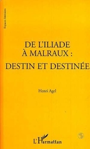 Henri Agel - L'iliade (de) a malraux : destin et destinee.