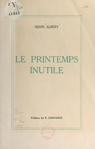 Henri Albert et René Chavance - Le printemps inutile.