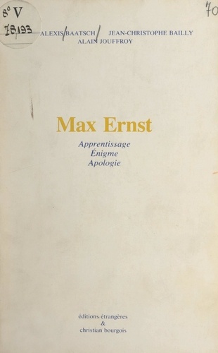 Max Ernst. Apprentissage, énigme, apologie
