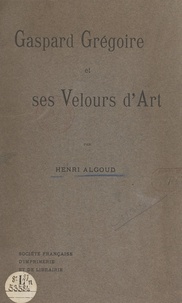 Henri Algoud - Gaspard Grégoire et ses velours d'art.