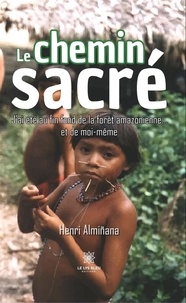 Henri Almiñana - Le chemin sacré - J’ai été au fin fond de la forêt amazonienne…et de moi-même.