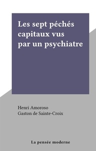 Henri Amoroso et Gaston de Sainte-Croix - Les sept péchés capitaux vus par un psychiatre.