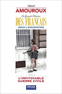 Henri Amouroux - La grande histoire des Français sous l'Occupation - Volume 6, L'impitoyable guerre civile.