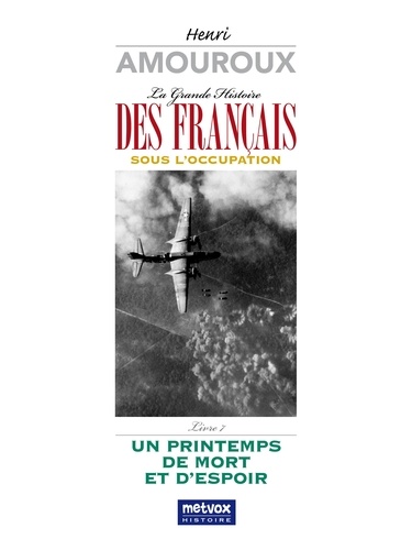 La grande histoire des Français sous l'Occupation. Volume 7, Un printemps de mort et d'espoir