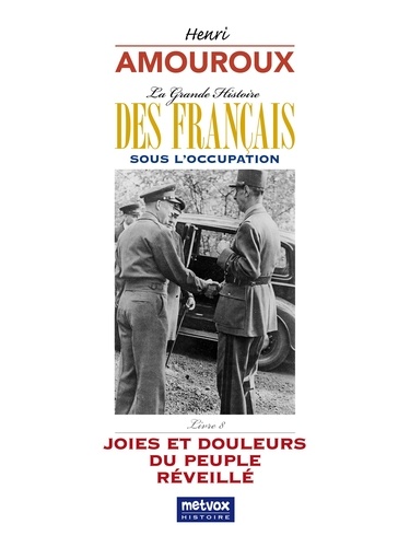 La Grande Histoire des Français sous l'Occupation. Tome 8, Joies et Douleurs du Peuple réveillé