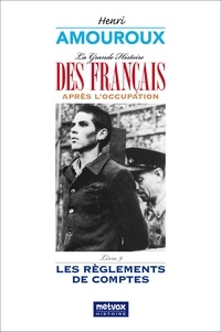 Henri Amouroux - La grande histoire des Français sous l'Occupation - Volume 9, Les règlements de comptes.