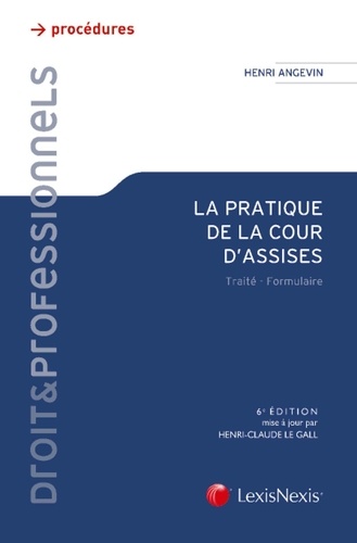 Henri Angevin et Henri-Claude Le Gall - La pratique de la cour d'assises - Traité, formulaire.