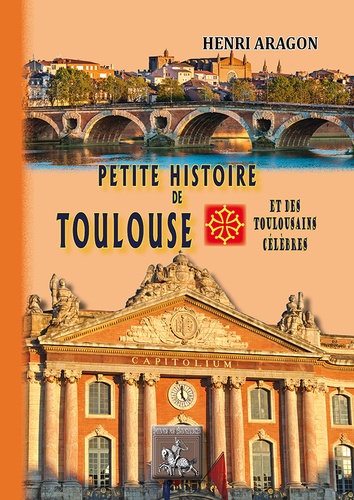Henri Aragon - Petite histoire de Toulouse & des Toulousains célèbres.