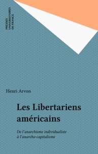 Henri Arvon - Les Libertariens américains - De l'anarchisme individualiste à l'anarcho-capitalisme.