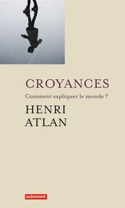 Henri Atlan - Croyances - Comment expliquer le monde ?.