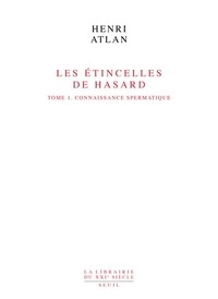 Henri Atlan - Les Etincelles De Hasard. Tome 1, Connaissance Spermatique.