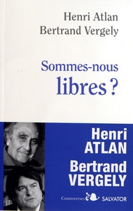 Henri Atlan et Bertrand Vergely - Sommes-nous libres ?.