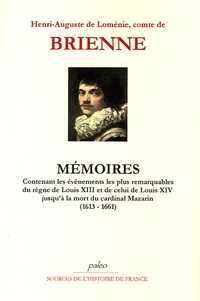 Henri-Auguste de Loménie - Mémoires - Contenant les évènements les plus remarquables du règne de Louis XIII et de celui de Louis XIV jusqu'à la mrt du cardinal Mazarin (1613-1661).