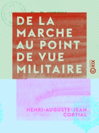 Henri-Auguste-Jean Cortial - De la marche au point de vue militaire.