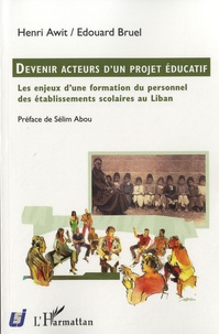 Henri Awit et Edouard Bruel - Devenir acteurs d'un projet éducatif - Les enjeux d'une formation du personnel des établissements scolaires au Liban.