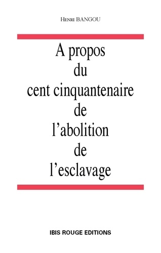 Henri Bangou - À propos du cent cinquantenaire de l'abolition de l'esclavage.
