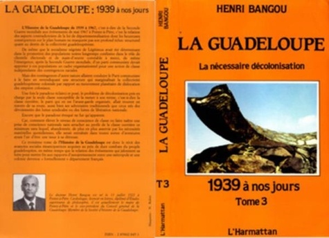 Henri Bangou - La Guadeloupe - Tome 3, 1939 à nos jours ou la nécessaire décolonisation.