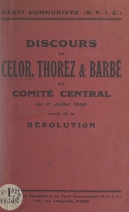 Henri Barbe et Pierre Celor - Discours de Celor, Thorez et Barbé au Comité central du 17 juillet 1930 - Suivis de la Résolution.