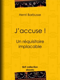 Henri Barbusse - J'accuse ! - Un réquisitoire implacable.