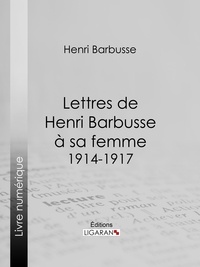 Henri Barbusse - Lettres de Henri Barbusse à sa femme, 1914-1917.