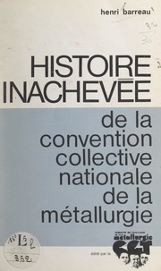 Henri Barreau - Histoire inachevée de la convention collective nationale de la métallurgie.