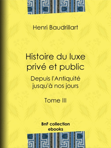 Histoire du luxe privé et public depuis l'Antiquité jusqu'à nos jours. Tome III - Le Moyen Âge et la Renaissance