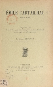 Henri Begouën - Émile Cartailhac, 1845-1921 - Conférence faite le 15 février 1922, sous les auspices du Cercle toulousain de la Ligue de l'enseignement.