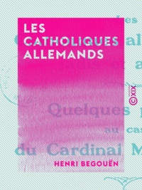 Henri Begouën - Les Catholiques allemands - Jadis et aujourd'hui.