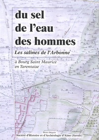 Henri Béguin - Du sel, de l'eau, des hommes - Les salines de l'Arbonne à Bourg Saint Maurice en Tarentaise.
