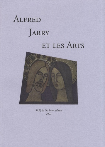 Henri Béhar et Julien Schuh - Alfred Jarry et les Arts - Actes du colloque international, Laval, Vieux Château, 30-31 mars 2007.