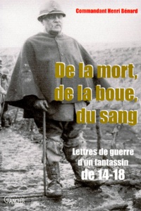 Henri Bénard - De La Mort, De La Boue, Du Sang. Lettres De Guerre D'Un Fantassin De 14-18.