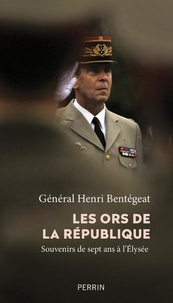Henri Bentégeat - Les ors de la République - Souvenirs de sept ans à l'Elysée.