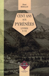 Henri Beraldi - Cent ans aux Pyrénées - Livres 5 et 6.