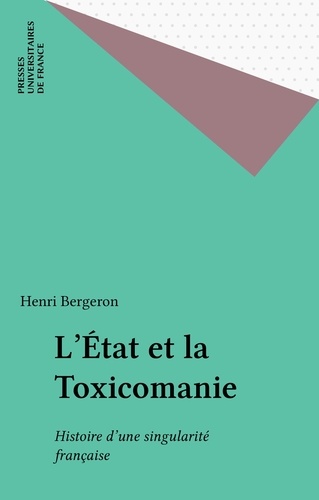 L'ETAT ET LA TOXICOMANIE. Histoire d'une singularité française