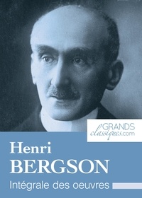 Henri Bergson et  GrandsClassiques.com - Henri Bergson - Intégrale des œuvres.