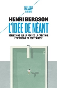 Henri Bergson - L'idée de néant - Réflexions sur la pensée, la création, et l'origine de toute chose.