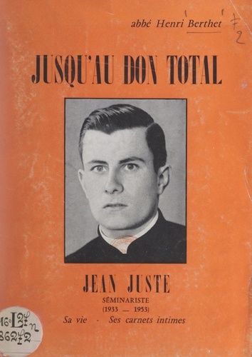 Jusqu'au don total, Jean Juste. Séminariste, 1933-1953 : sa vie, ses carnets intimes