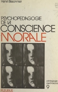 Henri Bissonnier - Psychopédagogie de la conscience morale - En ses conditionnements normaux et pathologiques.